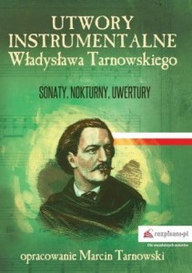 Utwory instrumentalne Władysława Tarnowskiego. Sonaty, nokturny, uwertury - Marcin Tarnowski