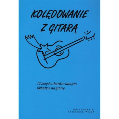 Arkadiusz Wiech: Kolędowanie z gitarą - 12 kolęd w bardzo łatwym układzie na gitarę