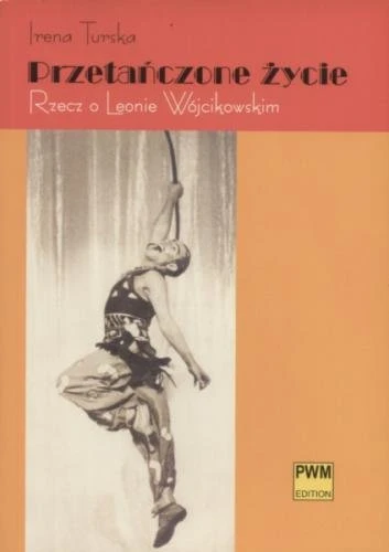 Przetańczone życie - Rzecz o Leonie Wójcikowskim - Irena Turska