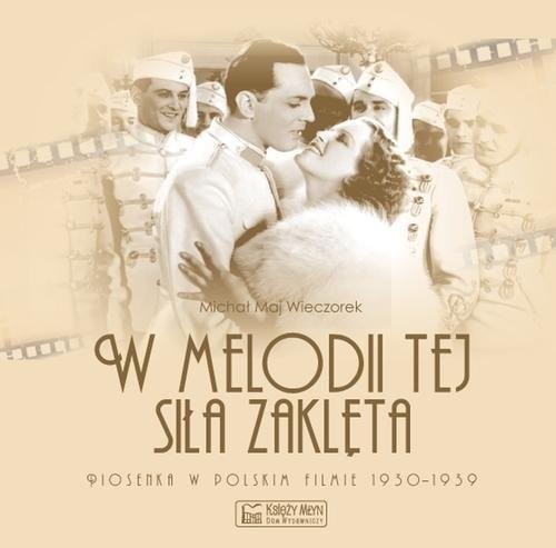 W melodii tej siła zaklęta. Piosenka w polskim filmie 1930-1939 - Michał Maj Wieczorek