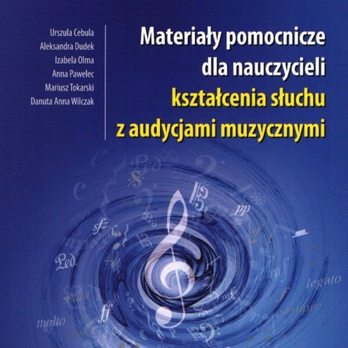 Materiały pomocnicze dla nauczycieli kształcenia słuchu z audycjami muzycznymi - Urszula Cebula, Aleksandra Dudek, Izabela Olma, Anna Pawelec, Mariusz Tokarski, Danuta Anna Wilczak