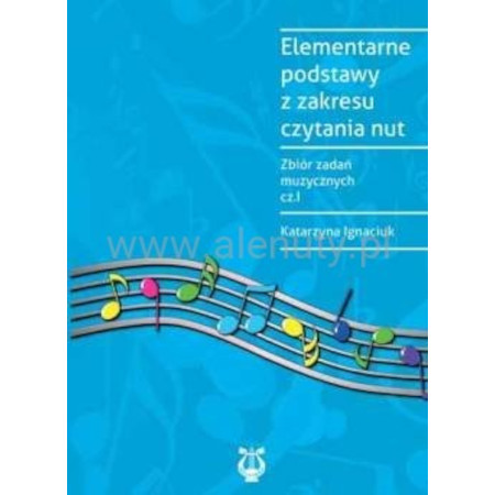 Elementarne podstawy z zakresu czytania nut - zbiór zadań muzycznych cz 1 - Katarzyna Ignaciuk