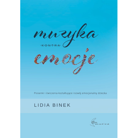 Lidia Binek: Muzyka kontra emocje - ćwiczenia i zabawy rozwijające emocjonalność dziecka w oparciu o słuchanie muzyki