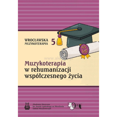 Wrocławska muzykoterapia tom 5 - Muzykoterapia w rehumanizacji współczesnego życia - Joanna Gładyszewska-Cululko, Paweł Cylulko