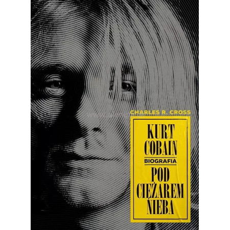 Kurt Cobain. Pod ciężarem nieba - biografia - Charles R. Cross