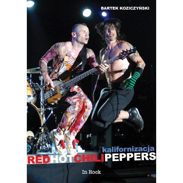 Red Hot Chilli Peppers. Kalifornizacja - biografia zespołu - Bartek Koziczyński