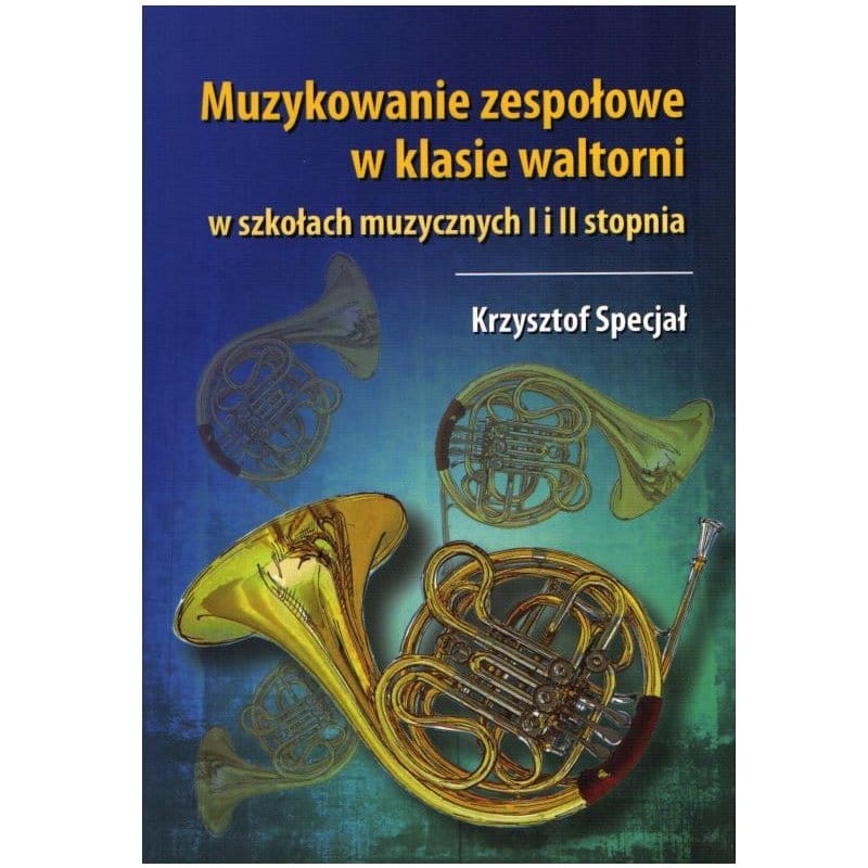 Muzykowanie zespołowe w klasie waltorni w szkołach muzycznych I i II stopnia - Krzysztof Specjał