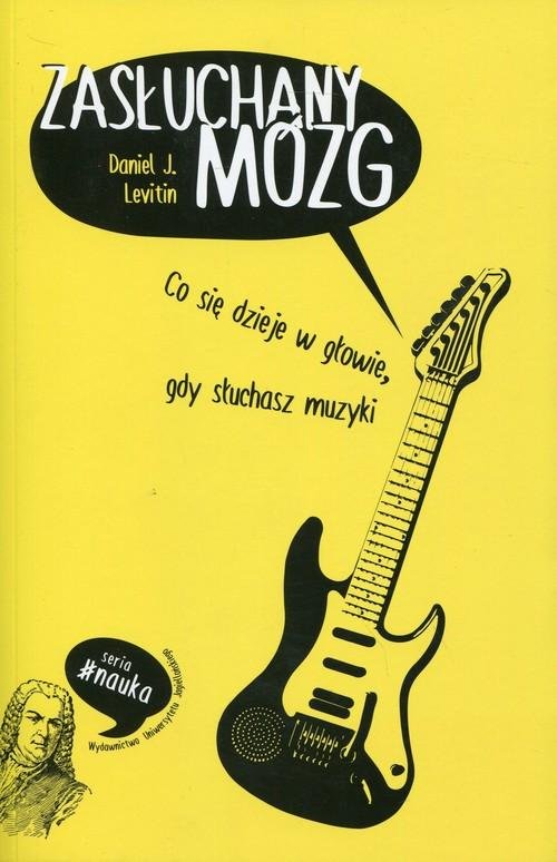 Zasłuchany mózg - co się dzieje w głowie, gdy słuchasz muzyki - Daniel J. Levitin