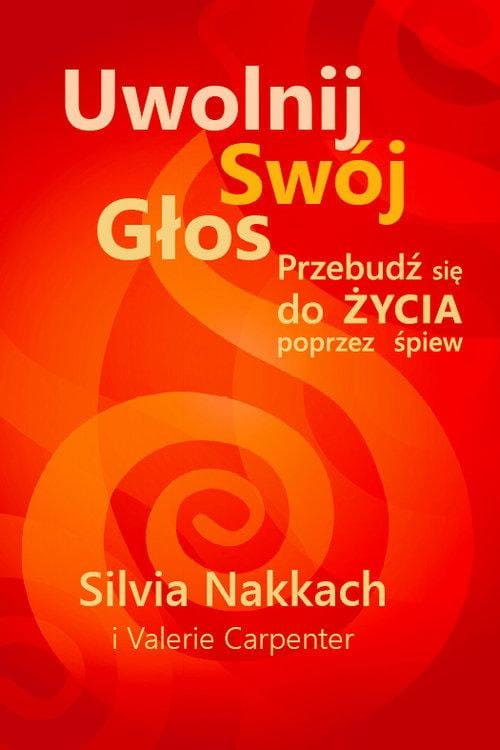 Uwolnij swój głos - przebudź się do życia poprzez śpiew - Silvia Nakkach, Valerie Carpenter
