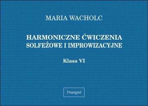 Maria Wacholc: Harmoniczne ćwiczenia solfeżowe i improwizacyjne - klasa VI