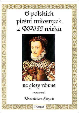 6 polskich pieśni miłosnych z XVII wieku - nuty na głosy równe - Włodzimierz Sołtysik