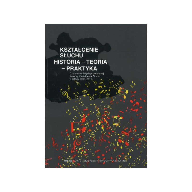 Kształcenie słuchu: historia, teoria, praktyka - działalność międzyuczelnianej Katedry Kształcenia słuchu w latach 1995 - 2012 - Danuta Dobrowolska-Ma