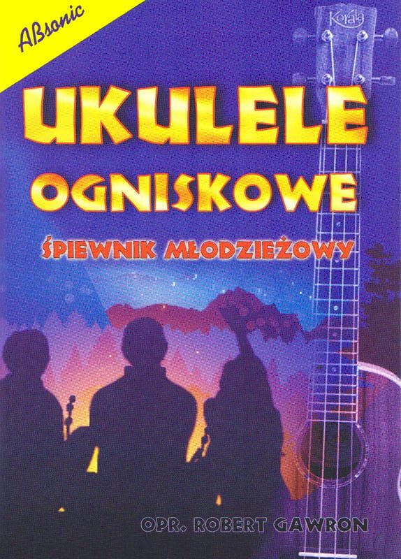 Ukulele ogniskowe - śpiewnik młodzieżowy - Robert Gawron - słowa, akordy i bicia