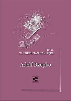 Klejnociki op. 16 na fortepian na 4 ręce - Adolf Rzepko, Anna Prabucka-Firley