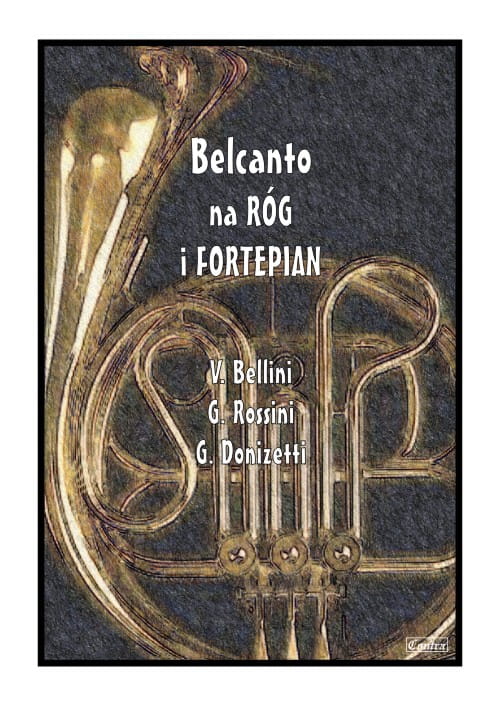 Piotr Pożakowski: Belcanto - Vincenzo Bellini, Geatano Donizetti, Gioacchino Rossini - nuty na róg (waltornię) z fortepianem