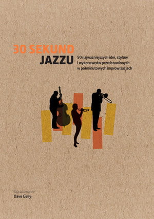 30 sekund jazzu - 50 najważniejszych idei, stylów i wykonawców - album o historii jazzu - Dave Gelly