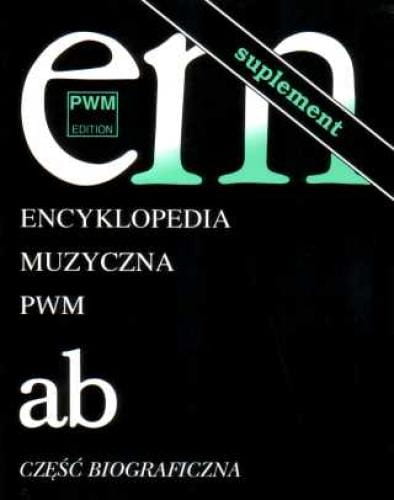 Encyklopedia muzyczna PWM - tom 1 - suplement A-B - część biograficzna - Elżbieta Dziębowska