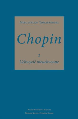 Mieczysław Tomaszewski: Chopin - Uchwycić nieuchwytne - 2 tom monografii o wielkim kompozytorze