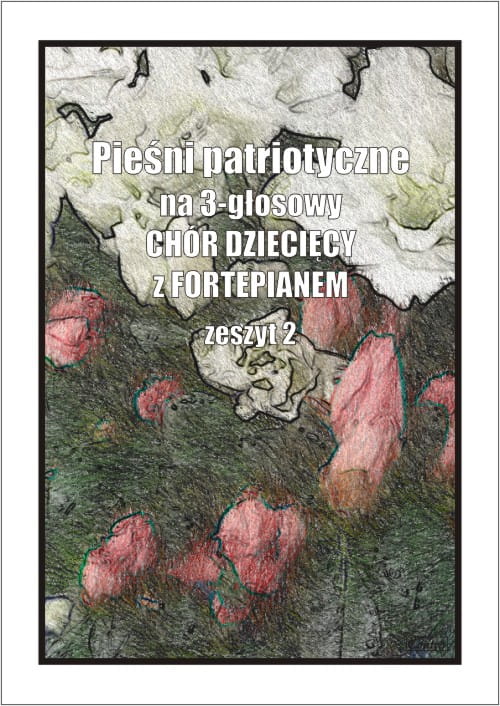 Pieśni patriotyczne na 3-głosowy chór dziecięcy z fortepianem cz. 2 - Agnieszka Górecka