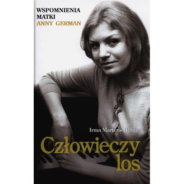 Człowieczy los - wspomnienia matki Anny German - Irma Martens-Berner