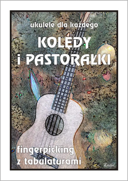 Kolędy i pastorałki na ukulele - fingerpicking z tabulaturami - ukulele dla każdego - Marek Pawełek