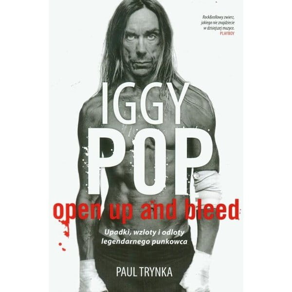 Iggy Pop Open Up and Bleed. Upadki, wzloty i odloty legendarnego punkowca - Paul Trynka