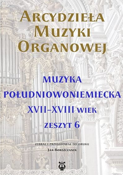 Arcydzieła muzyki organowej - zeszyt VI - muzyka południowoniemiecka XVII-XVIII wiek - Jan Bokszczanin - nuty na organy