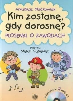 Kim zostanę gdy dorosnę (+ 2 płyty CD) - piosenki o zawodach - Arkadiusz Maćkowiak, Stefan Gąsieniec