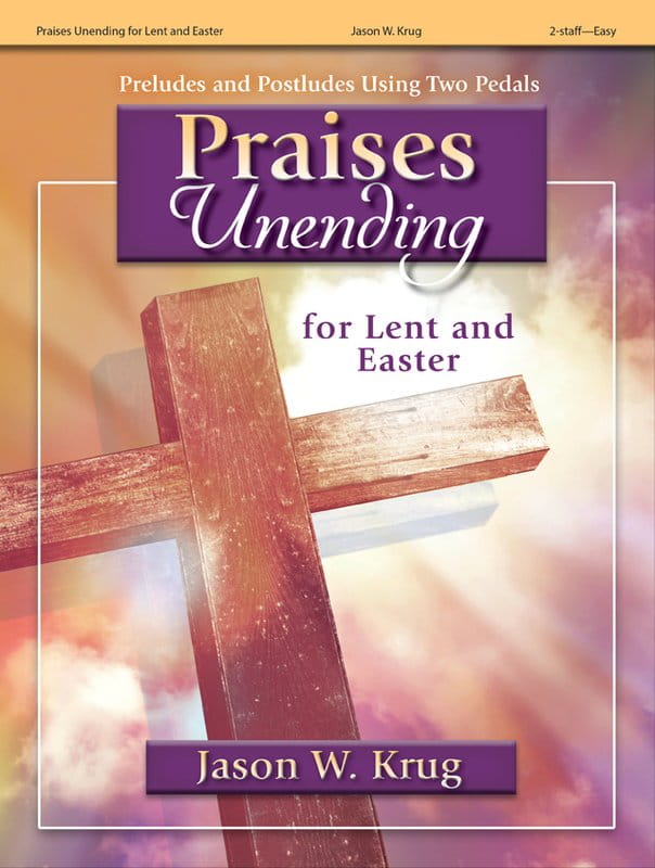 Jason W. Krug: Praises Unending for Lent and Easter - Preludes and Postludes Using Two Pedals - nuty na organy