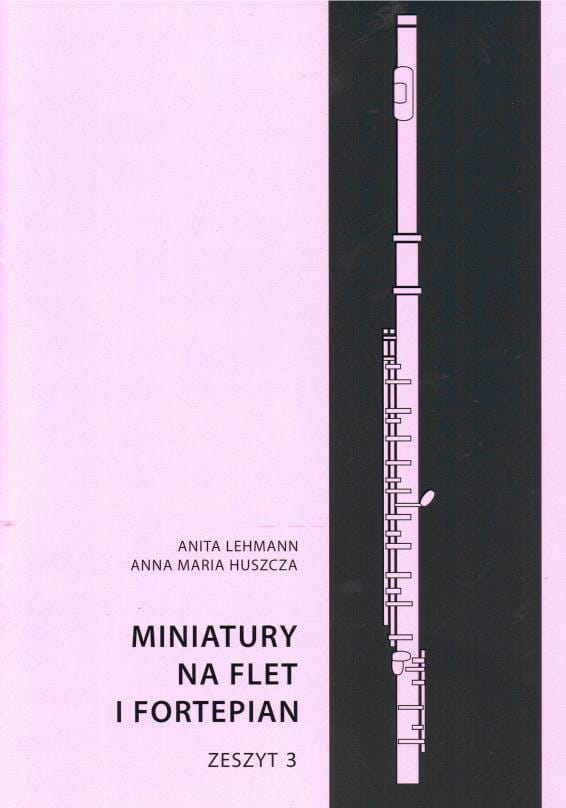 Miniatury na flet i fortepian cz. 3 - Anita Lehmann, Anna Maria Huszcza - nuty na flet