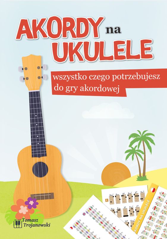 Akordy na ukulele - wszystko czego potrzebujesz do gry akordowej - Tomasz Trojanowski