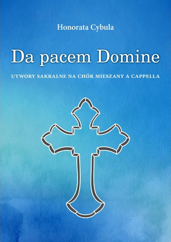 Honorata Cybula: Da pacem Domine - utwory sakralne na chór mieszany a cappella