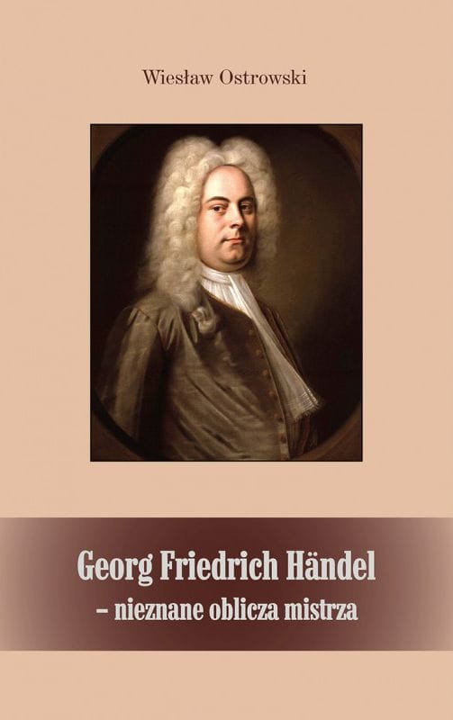 Wiesław Ostrowski: Georg Friedrich Händel - nieznane oblicza mistrza - biografia