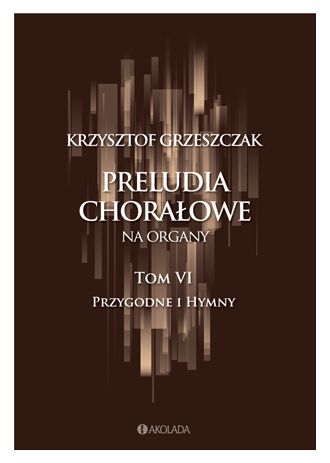 Krzysztof Grzeszczak: Preludia chorałowe na organy - tom VI przygodne i hymny