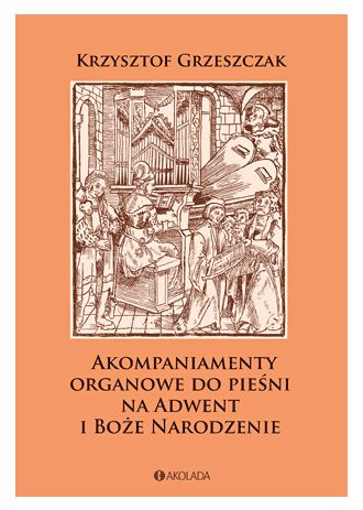Krzysztof Grzeszczak: Akompaniamenty organowe do pieśni na Adwent i Boże Narodzenie - nuty na organy