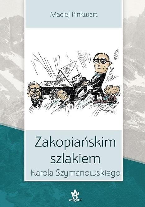 Maciej Pinkwart: Zakopiańskim szlakiem Karola Szymanowskiego