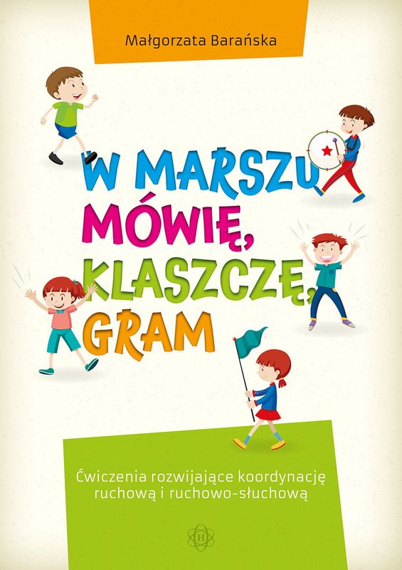 Małgorzata Barańska: W marszu mówię klaszczę gram - ćwiczenia rozwijające koordynację ruchową i ruchowo-słuchową