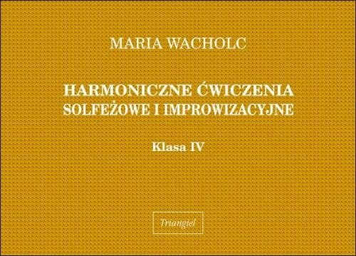 Maria Wacholc: Harmoniczne ćwiczenia solfeżowe i improwizacyjne - klasa IV
