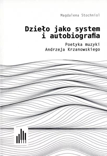Magdalena Stochniol: Dzieło jako system i autobiografia - poetyka muzyki Andrzeja Krzanowskiego