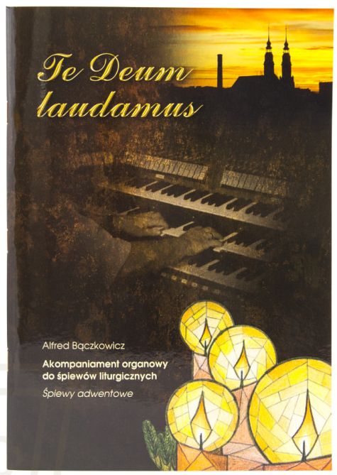 Alfred Bączkowicz: Te Deum laudamus - akompaniament organowy do śpiewów liturgicznych - śpiewy adwentowe