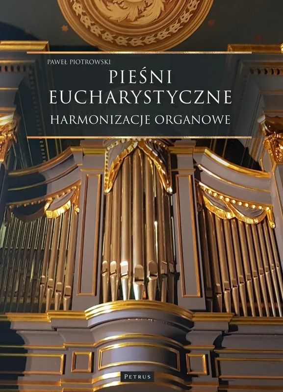 Paweł Piotrowski: Pieśni eucharystyczne - harmonizacje organowe - nuty na organy
