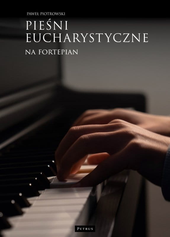 Paweł Piotrowski: Pieśni eucharystyczne - nuty na fortepian