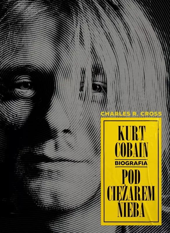 Kurt Cobain. Pod ciężarem nieba - biografia - Charles R. Cross