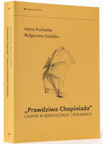 Iwona Puchalska, Małgorzata Sokalska: Prawdziwa Chopiniada - Chopin w kontekstach literackich