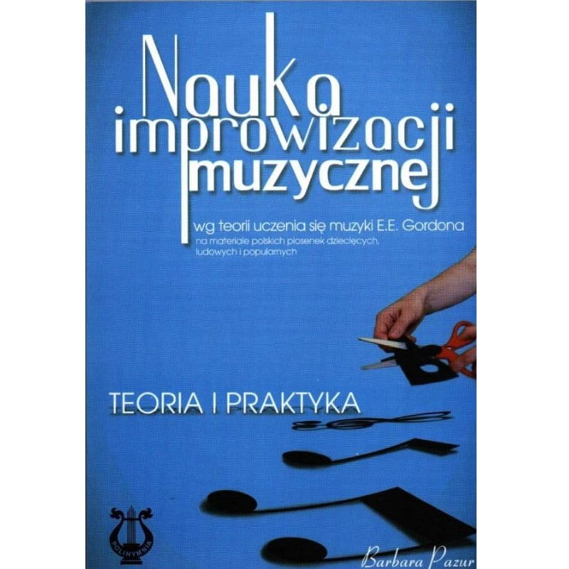 Nauka improwizacji muzycznej wg teorii uczenia się muzyki Gordona. Teoria i praktyka - Barbara Pazur