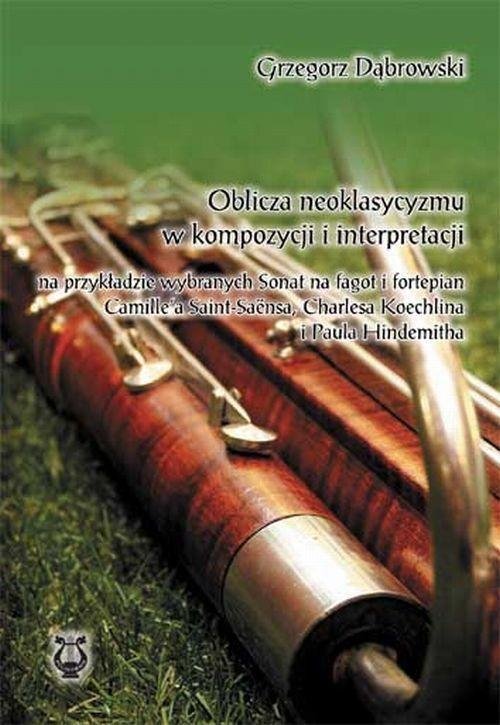 Oblicza neoklasycyzmu w kompozycji i interpretacji - Grzegorz Dąbrowski