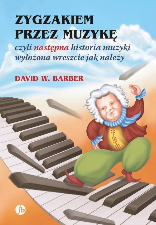 Zygzakiem przez muzykę czyli następna historia muzyki wyłożona wreszcie jak należy - David W. Barber: