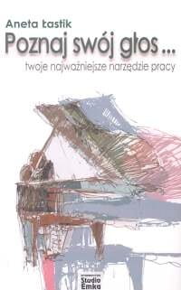 Poznaj swój głos ... twoje najważniejsze narzędzie pracy - Aneta Łastik