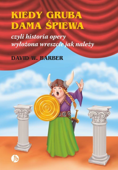 Kiedy gruba dama śpiewa, czyli historia opery wyłożona wreszcie jak należy - David W. Barber